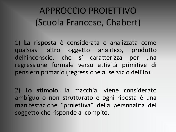 APPROCCIO PROIETTIVO (Scuola Francese, Chabert) 1) La risposta è considerata e analizzata come qualsiasi APPROCCIO PROIETTIVO (Scuola Francese, Chabert) 1) La risposta è considerata e analizzata come qualsiasi