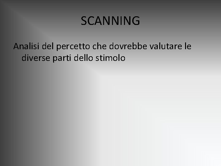 SCANNING Analisi del percetto che dovrebbe valutare le diverse parti dello stimolo SCANNING Analisi del percetto che dovrebbe valutare le diverse parti dello stimolo