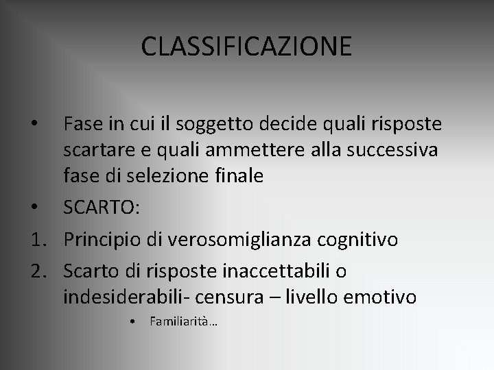 CLASSIFICAZIONE Fase in cui il soggetto decide quali risposte scartare e quali ammettere alla CLASSIFICAZIONE Fase in cui il soggetto decide quali risposte scartare e quali ammettere alla