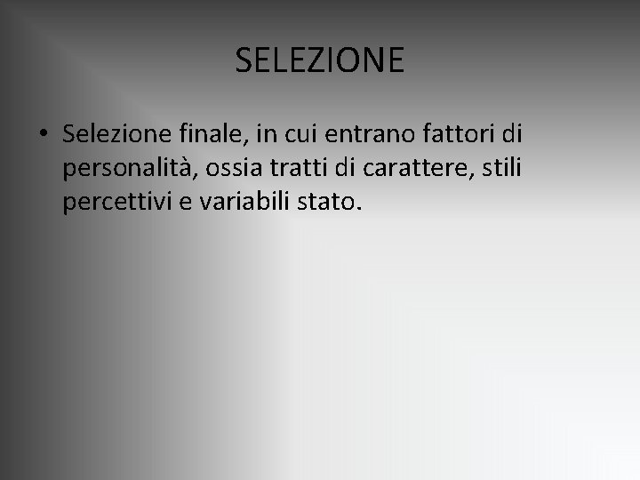 SELEZIONE • Selezione finale, in cui entrano fattori di personalità, ossia tratti di carattere, SELEZIONE • Selezione finale, in cui entrano fattori di personalità, ossia tratti di carattere,