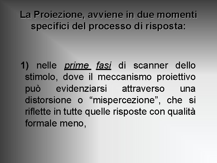 La Proiezione, avviene in due momenti specifici del processo di risposta: 1) nelle prime La Proiezione, avviene in due momenti specifici del processo di risposta: 1) nelle prime