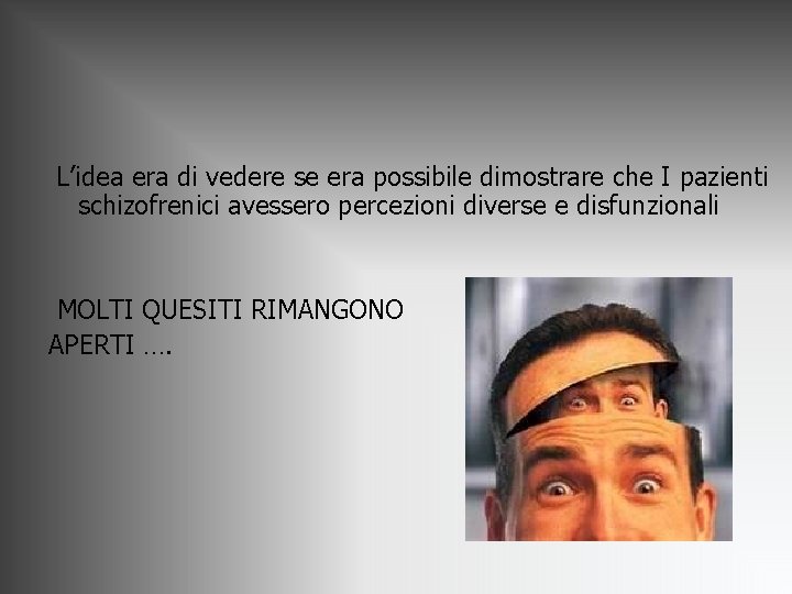 L’idea era di vedere se era possibile dimostrare che I pazienti schizofrenici avessero percezioni L’idea era di vedere se era possibile dimostrare che I pazienti schizofrenici avessero percezioni
