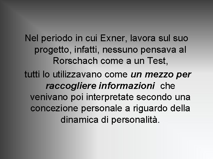 Nel periodo in cui Exner, lavora sul suo progetto, infatti, nessuno pensava al Rorschach Nel periodo in cui Exner, lavora sul suo progetto, infatti, nessuno pensava al Rorschach