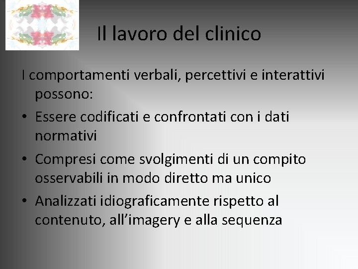 Il lavoro del clinico I comportamenti verbali, percettivi e interattivi possono: • Essere codificati Il lavoro del clinico I comportamenti verbali, percettivi e interattivi possono: • Essere codificati
