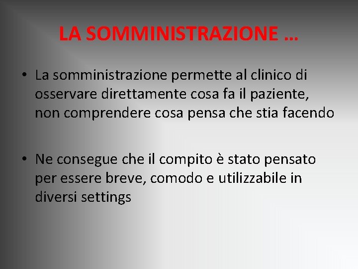 LA SOMMINISTRAZIONE … • La somministrazione permette al clinico di osservare direttamente cosa fa LA SOMMINISTRAZIONE … • La somministrazione permette al clinico di osservare direttamente cosa fa
