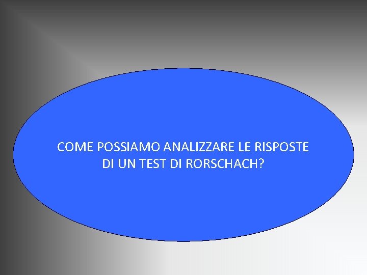 COME POSSIAMO ANALIZZARE LE RISPOSTE DI UN TEST DI RORSCHACH? COME POSSIAMO ANALIZZARE LE RISPOSTE DI UN TEST DI RORSCHACH?