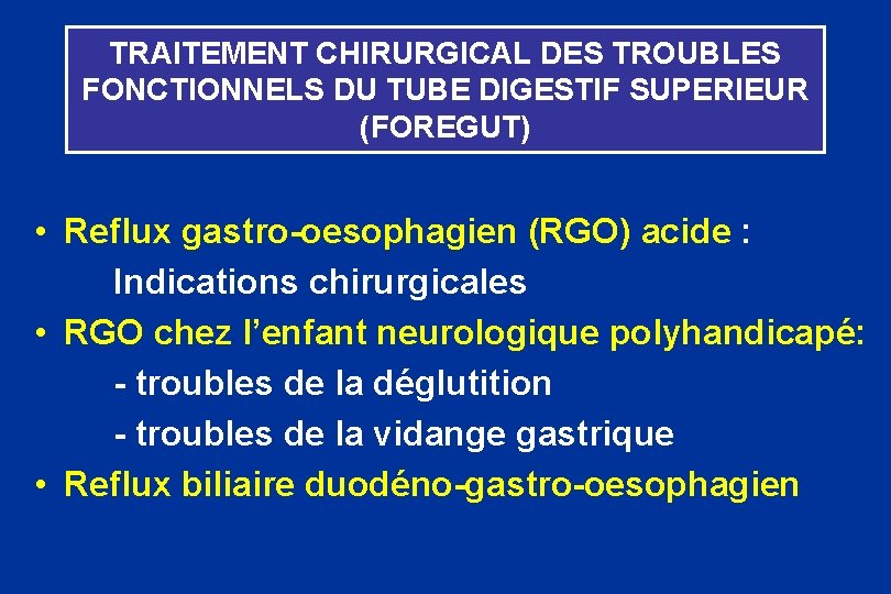 TRAITEMENT CHIRURGICAL DES TROUBLES FONCTIONNELS DU TUBE DIGESTIF SUPERIEUR (FOREGUT) • Reflux gastro-oesophagien (RGO)