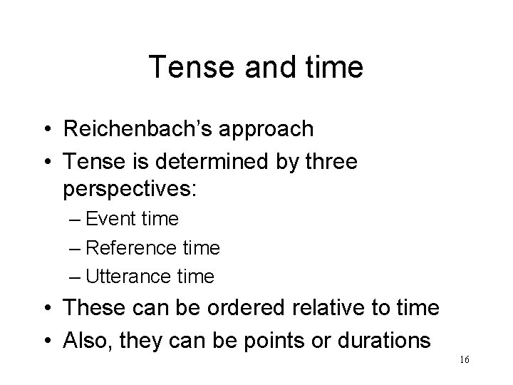 Tense and time • Reichenbach’s approach • Tense is determined by three perspectives: –