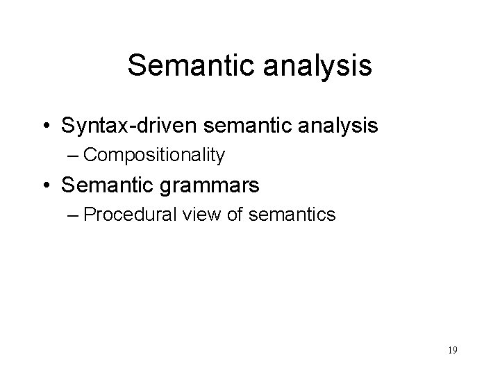 Semantic analysis • Syntax-driven semantic analysis – Compositionality • Semantic grammars – Procedural view