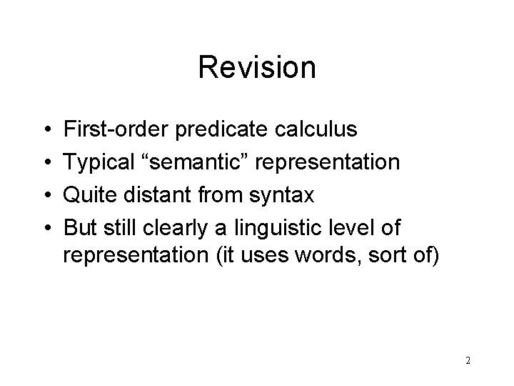 Revision • • First-order predicate calculus Typical “semantic” representation Quite distant from syntax But