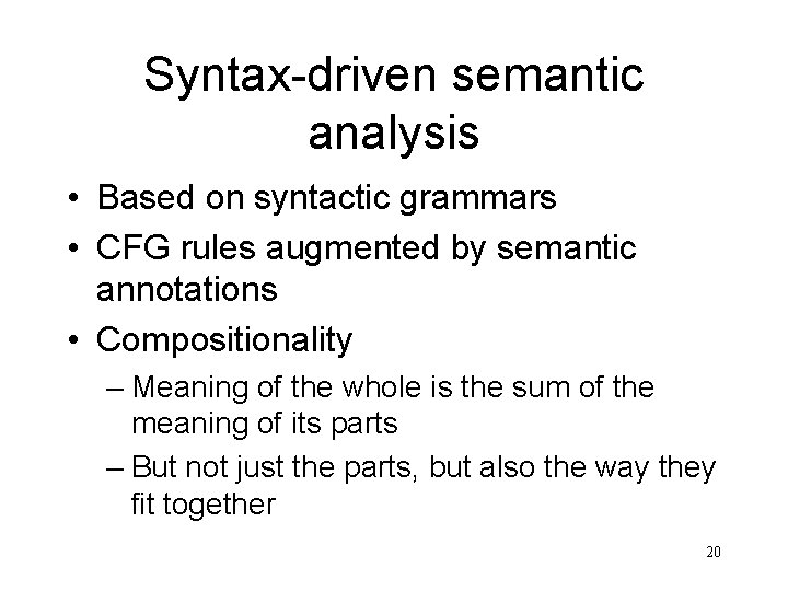 Syntax-driven semantic analysis • Based on syntactic grammars • CFG rules augmented by semantic