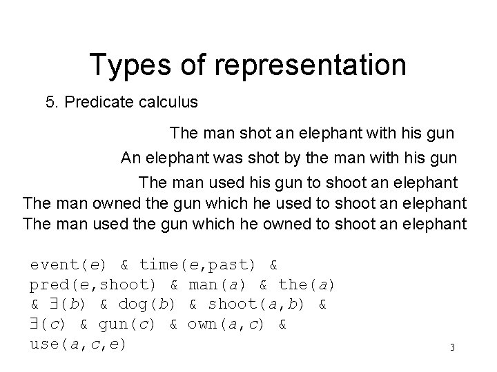 Types of representation 5. Predicate calculus The man shot an elephant with his gun