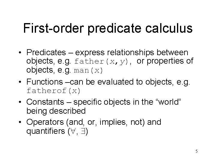 First-order predicate calculus • Predicates – express relationships between objects, e. g. father(x, y),