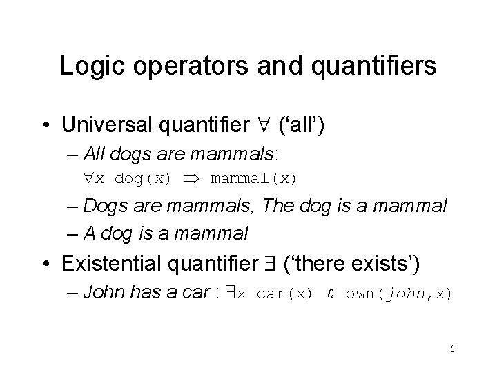 Logic operators and quantifiers • Universal quantifier (‘all’) – All dogs are mammals: x