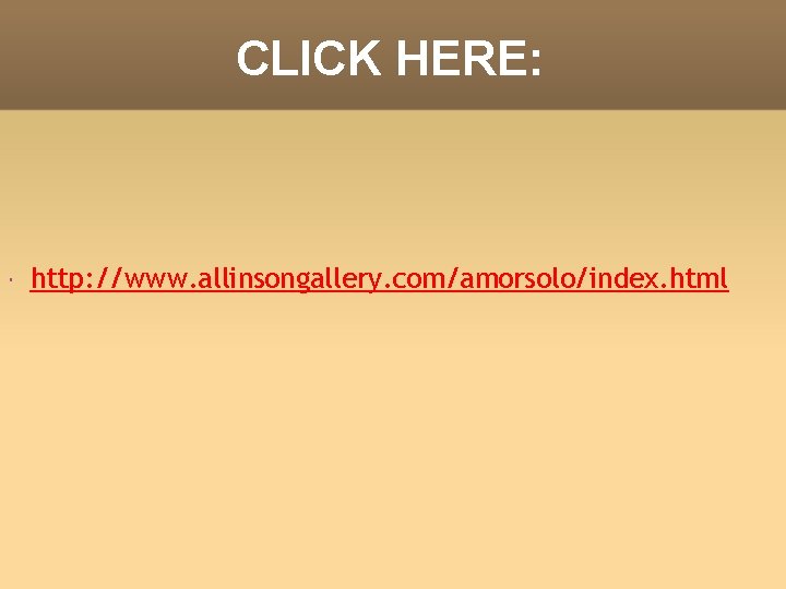 CLICK HERE: http: //www. allinsongallery. com/amorsolo/index. html CLICK HERE: http: //www. allinsongallery. com/amorsolo/index. html