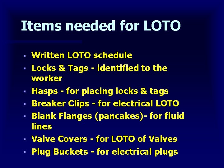 Items needed for LOTO § § § § Written LOTO schedule Locks & Tags