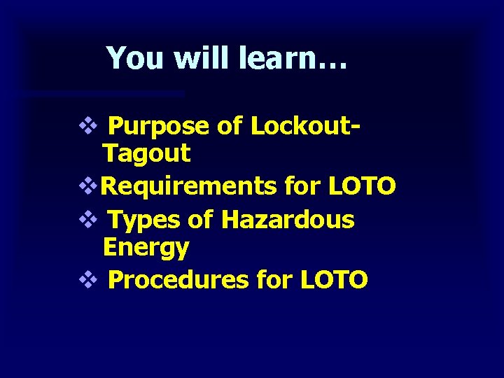 You will learn… v Purpose of Lockout- Tagout v. Requirements for LOTO v Types