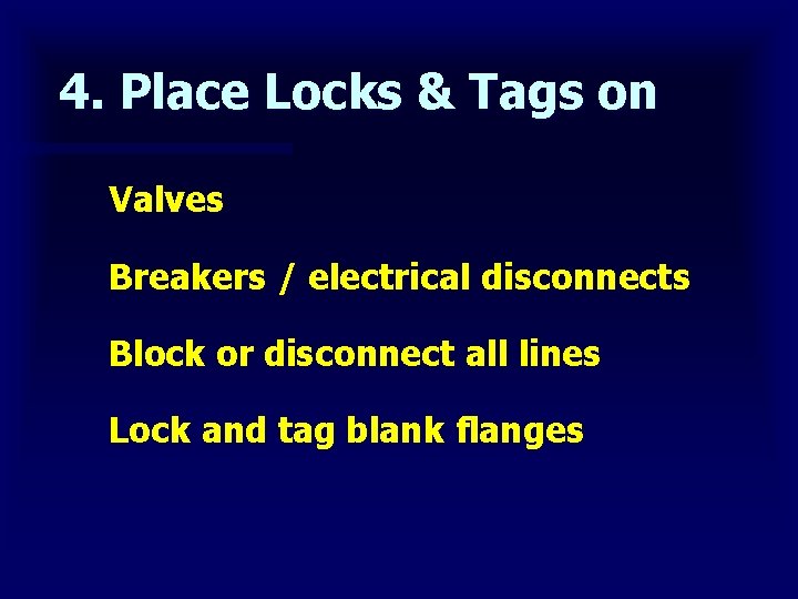 4. Place Locks & Tags on Valves Breakers / electrical disconnects Block or disconnect