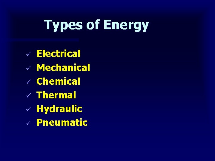 Types of Energy ü Electrical ü Mechanical ü Chemical ü Thermal ü Hydraulic ü