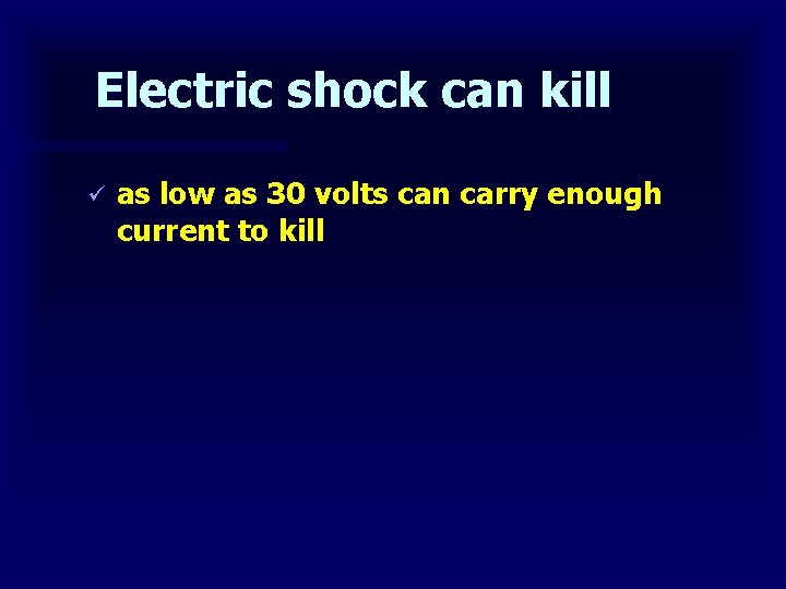 Electric shock can kill ü as low as 30 volts can carry enough current