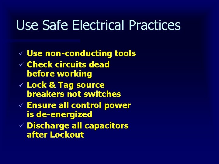 Use Safe Electrical Practices ü ü ü Use non-conducting tools Check circuits dead before