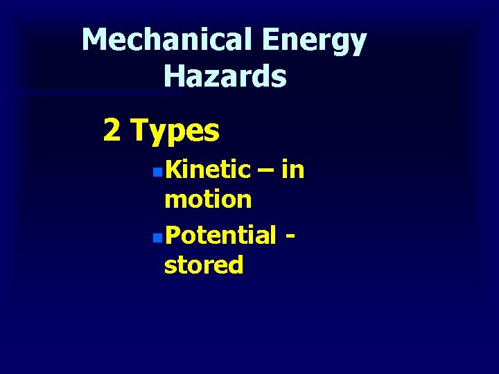 Mechanical Energy Hazards 2 Types Kinetic – in motion n Potential - stored n