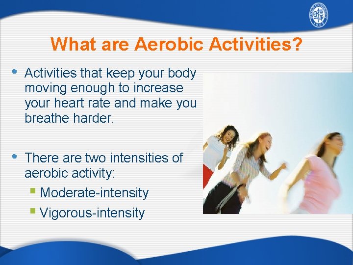 What are Aerobic Activities? • Activities that keep your body moving enough to increase