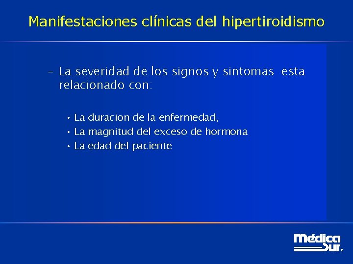 Manifestaciones clínicas del hipertiroidismo – La severidad de los signos y sintomas esta relacionado Manifestaciones clínicas del hipertiroidismo – La severidad de los signos y sintomas esta relacionado