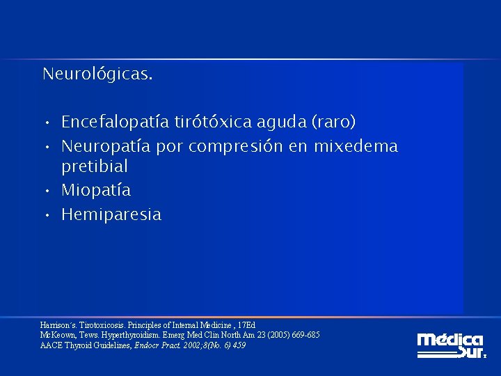 Neurológicas. • Encefalopatía tirótóxica aguda (raro) • Neuropatía por compresión en mixedema pretibial •
