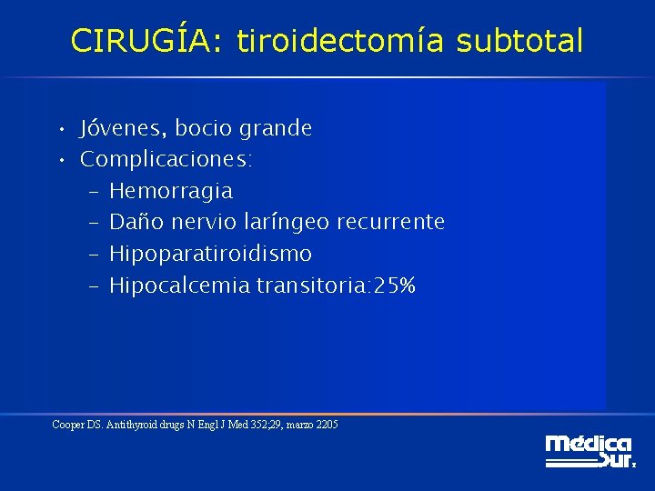 CIRUGÍA: tiroidectomía subtotal • Jóvenes, bocio grande • Complicaciones: – Hemorragia – Daño nervio CIRUGÍA: tiroidectomía subtotal • Jóvenes, bocio grande • Complicaciones: – Hemorragia – Daño nervio