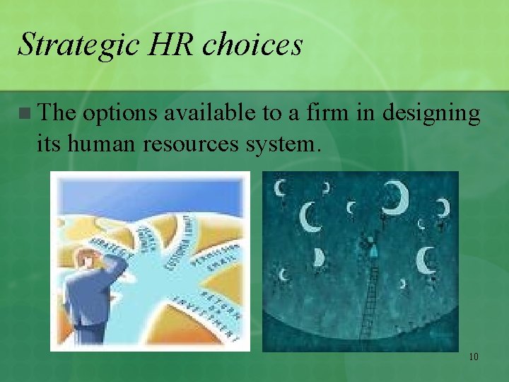 Strategic HR choices n The options available to a firm in designing its human