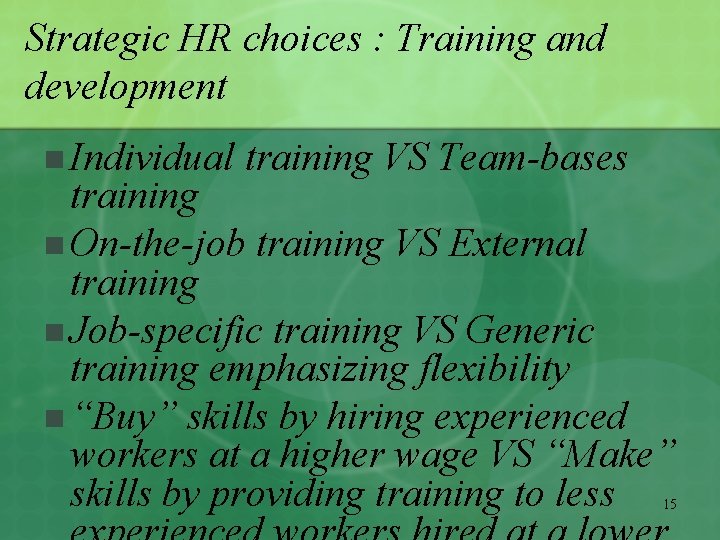 Strategic HR choices : Training and development n Individual training VS Team-bases training n