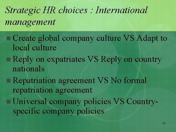 Strategic HR choices : International management n Create global company culture VS Adapt to