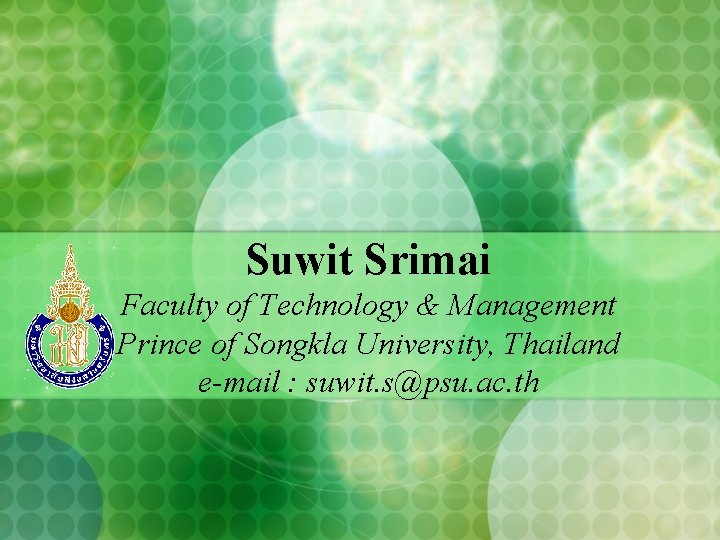 Suwit Srimai Faculty of Technology & Management Prince of Songkla University, Thailand e-mail :