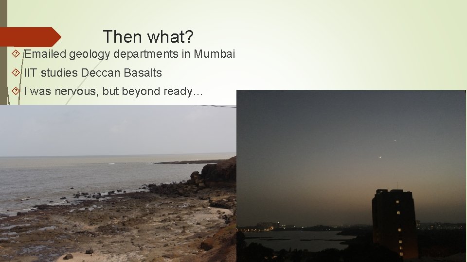 Then what? Emailed geology departments in Mumbai IIT studies Deccan Basalts I was nervous,