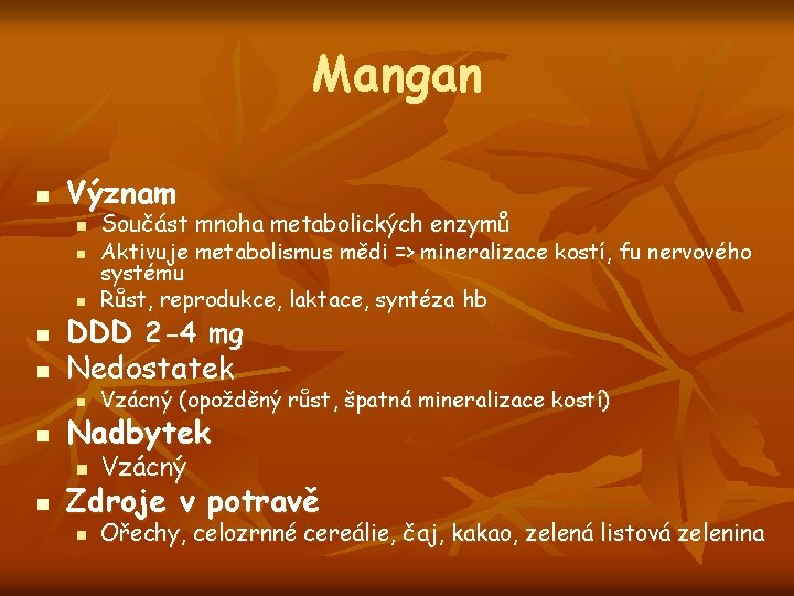 Mangan n Význam n Součást mnoha metabolických enzymů Aktivuje metabolismus mědi => mineralizace kostí,