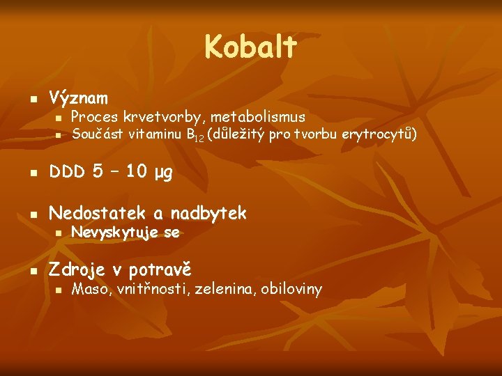 Kobalt n Význam n n Proces krvetvorby, metabolismus Součást vitaminu B 12 (důležitý pro