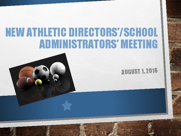 NEW ATHLETIC DIRECTORS’/SCHOOL ADMINISTRATORS’ MEETING AUGUST 1, 2016 