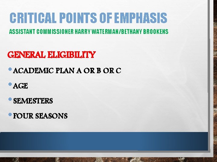 CRITICAL POINTS OF EMPHASIS ASSISTANT COMMISSIONER HARRY WATERMAN/BETHANY BROOKENS GENERAL ELIGIBILITY • ACADEMIC PLAN
