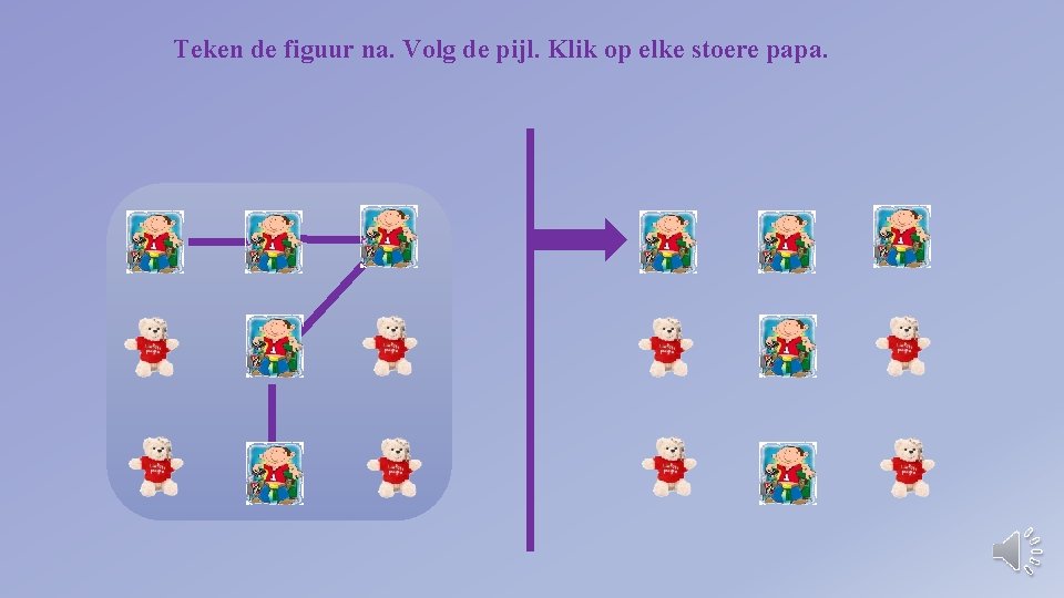 Teken de figuur na. Volg de pijl. Klik op elke stoere papa. 