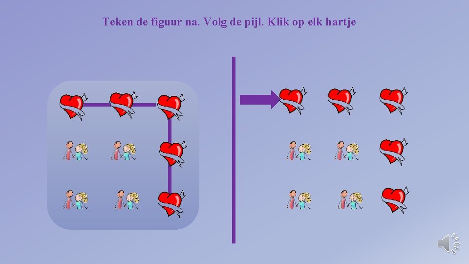 Teken de figuur na. Volg de pijl. Klik op elk hartje 