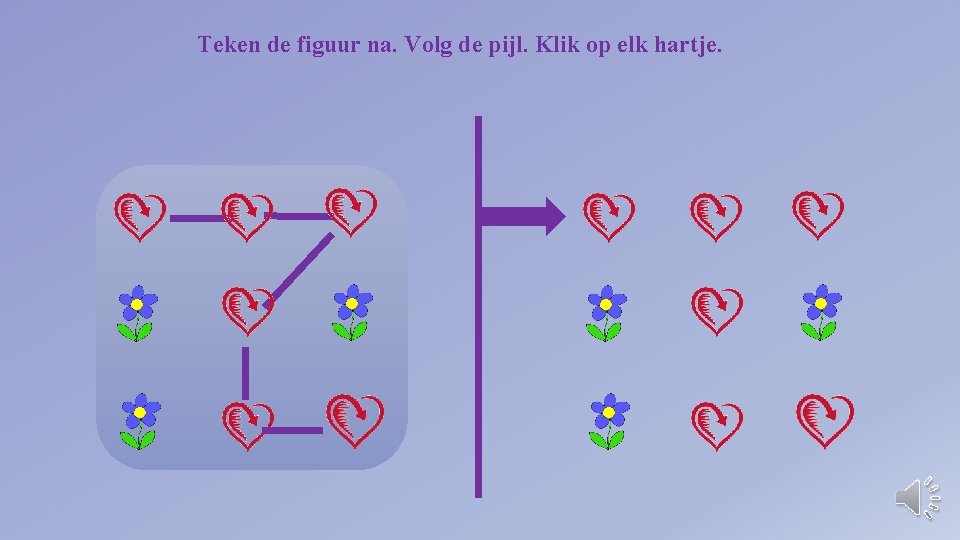 Teken de figuur na. Volg de pijl. Klik op elk hartje. 