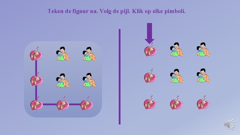 Teken de figuur na. Volg de pijl. Klik op elke pimboli. 