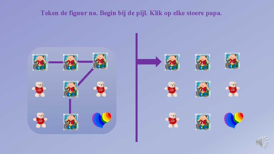 Teken de figuur na. Begin bij de pijl. Klik op elke stoere papa. 