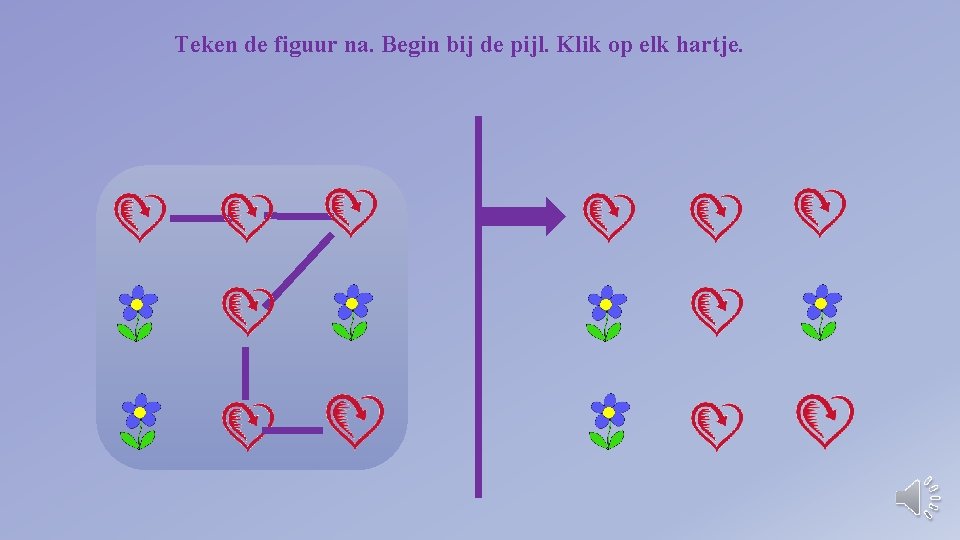 Teken de figuur na. Begin bij de pijl. Klik op elk hartje. 