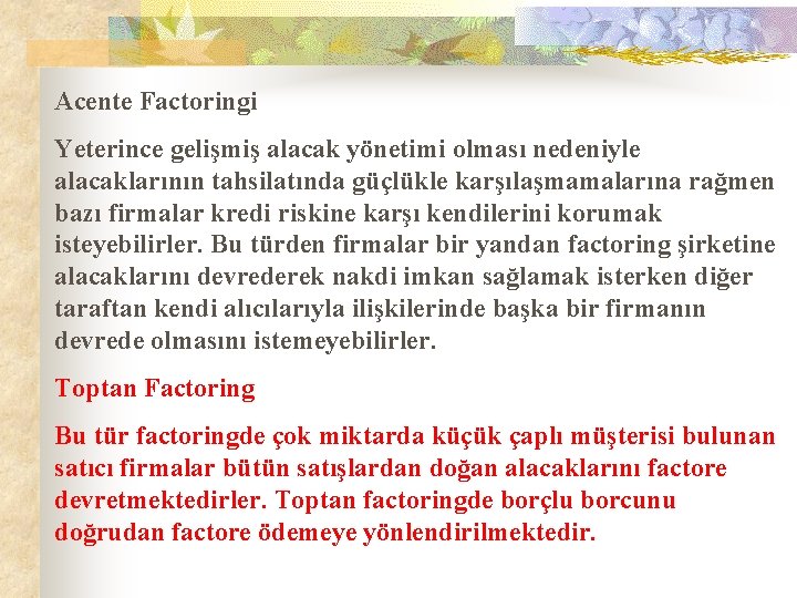 Acente Factoringi Yeterince gelişmiş alacak yönetimi olması nedeniyle alacaklarının tahsilatında güçlükle karşılaşmamalarına rağmen bazı