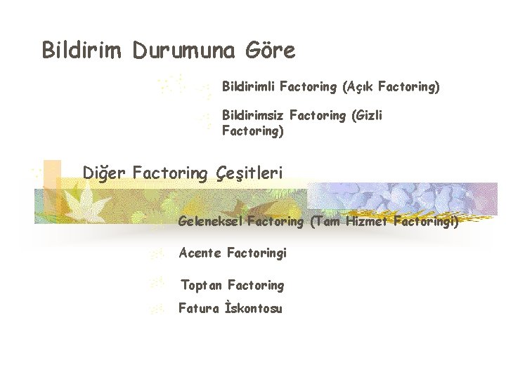 Bildirim Durumuna Göre Bildirimli Factoring (Açık Factoring) Bildirimsiz Factoring (Gizli Factoring) Diğer Factoring Çeşitleri