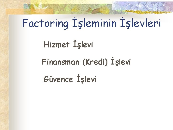 Factoring İşleminin İşlevleri Hizmet İşlevi Finansman (Kredi) İşlevi Güvence İşlevi 