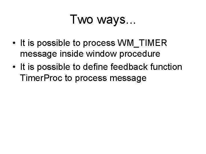 Two ways. . . • It is possible to process WM_TIMER message inside window