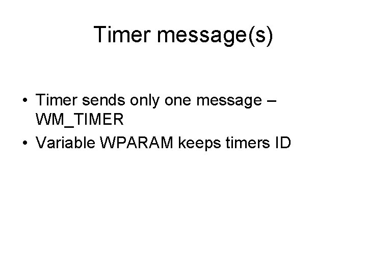 Timer message(s) • Timer sends only one message – WM_TIMER • Variable WPARAM keeps